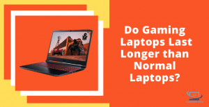 Read more about the article Do Gaming Laptops Last Longer than Normal Laptops? Expert Guide in 2022