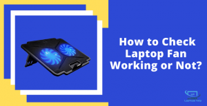 Read more about the article How to Check Laptop Fan Working or Not in 2022?