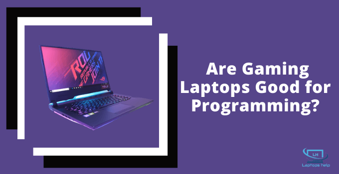 Read more about the article Are Gaming Laptops Good for Programming? Expert Guidelines in 2022