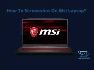 Read more about the article How To Screenshot On Msi Laptop in 2022?