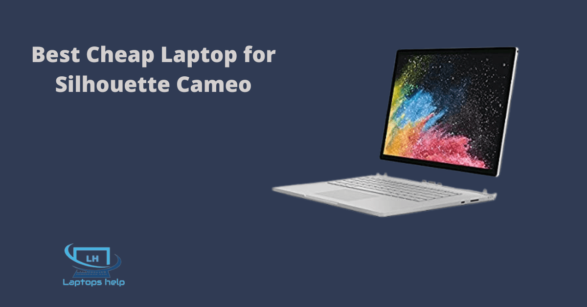 You are currently viewing Best Cheap Laptop for Silhouette Cameo in 2022